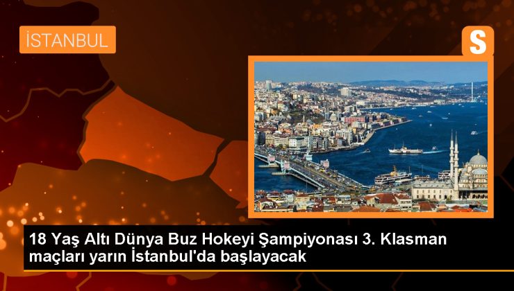 18 Yaş Altı Dünya Buz Hokeyi Şampiyonası A Grubu Maçları İstanbul’da Başlıyor