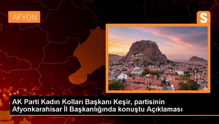 AK Parti Kadın Kolları Başkanı Keşir, partisinin Afyonkarahisar İl Başkanlığında konuştu Açıklaması