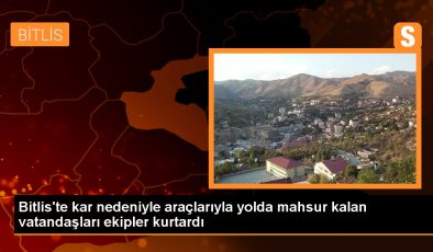 Bitlis’te Kar Nedeniyle Yolda Kalan Araçlardaki 30 Kişi Kurtarıldı