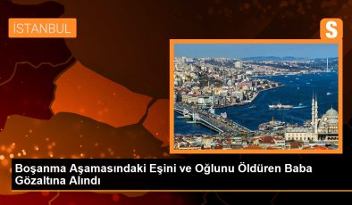 Boşanma Aşamasında Olan Eşini ve Oğlunu Öldüren Baba Gözaltına Alındı