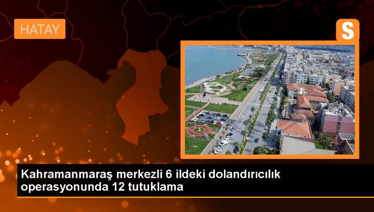 Kahramanmaraş’ta Sahte İlan Vererek Dolandırıcılık ve Şantaj Yapan 12 Şüpheli Tutuklandı