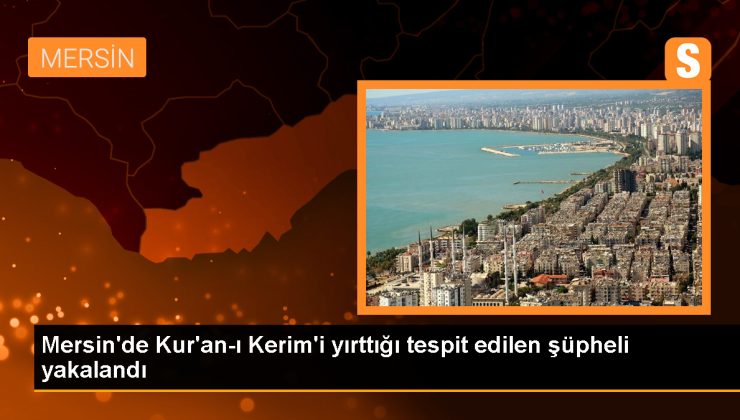 Mersin’de Kur’an-ı Kerim’i yırtan şüpheli yakalandı