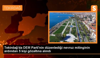 Tekirdağ’da Nevruz mitingi sonrası 5 şüpheli gözaltına alındı