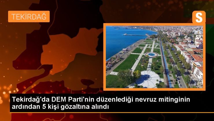 Tekirdağ’da Nevruz mitingi sonrası 5 şüpheli gözaltına alındı